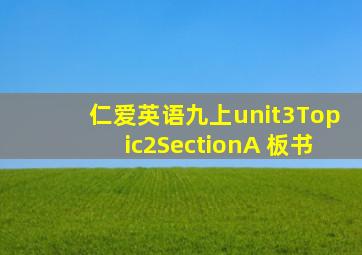 仁爱英语九上unit3Topic2SectionA 板书